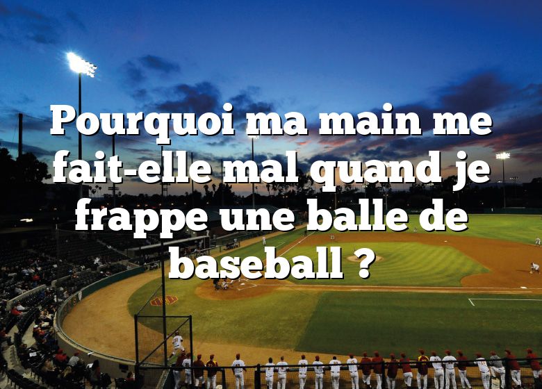 Pourquoi ma main me fait-elle mal quand je frappe une balle de baseball ?